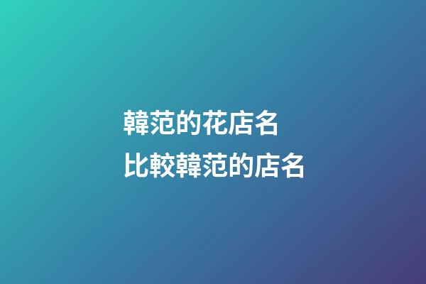 韓范的花店名 比較韓范的店名-第1張-店鋪起名-玄機派